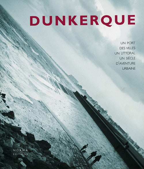 Dunkerque. Un port, des villes, un littoral. Un siècle d’aventure urbaine 1900-2000