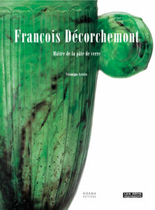 François Décorchemont. Maître de la pâte de verre