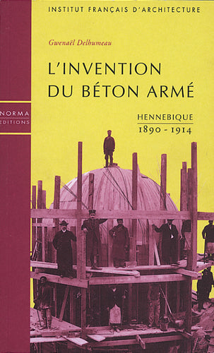 L’invention du béton armé. Hennebique 1890-1914